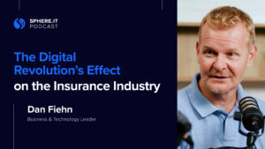 The Digital Revolution's Effect on the Insurance Industry | Dan Fiehn | Sphere.it Podcast